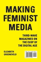 Making Feminist Media: Third-Wave Magazines on the Cusp of the Digital Age 1771121203 Book Cover