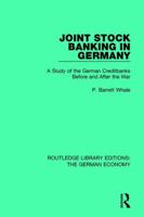Joint Stock Banking in Germany: A Study of the German Creditbanks Before and After the War 1015211534 Book Cover