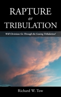 Rapture or Tribulation: Will Christians Go Through the Coming Tribulation? 1664260986 Book Cover