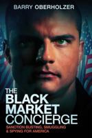 The Black Market Concierge: Sanction Busting, Smuggling & Spying for America 1540568202 Book Cover