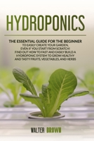 Hydroponics: The Essential Guide for the Beginner to Easily Create Your Garden, Even if You Start from Scratch! Find Out How to Fast and Easily Build a Hydroponic System to Grow Healthy and Tasty Frui B0863X5Y84 Book Cover