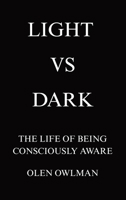 LIGHT VS DARK: The life of being consciously aware 6180059497 Book Cover