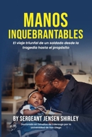 Manos Inquebrantables: El viaje triunfal de un soldado desde la tragedia hasta el propósito. (Spanish Edition) B0HBJKQR4V Book Cover