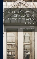 On the Growth of Plants in Closely Glazed Cases 1015443036 Book Cover
