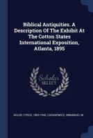 Biblical Antiquities. a Description of the Exhibit at the Cotton States International Exposition, Atlanta, 1895 3743423626 Book Cover