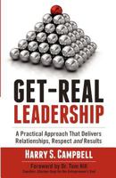 Get-Real Leadership: A Practical Approach That Delivers Relationships, Respect and Results 1467935522 Book Cover
