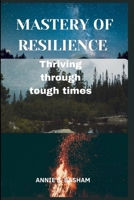 MASTERY OF RESILIENCE: Thriving through tough times B0CNKYT341 Book Cover