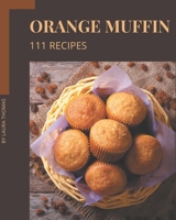 111 Orange Muffin Recipes: Enjoy Everyday With Orange Muffin Cookbook! B08PJKJF8C Book Cover