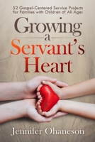 Growing a Servant’s Heart: 52 Gospel-Centered Service Projects for Families with Children of All Ages 1674883803 Book Cover