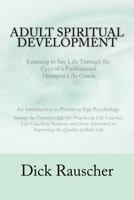 Adult Spiritual Development: The Creation of an Authentic Spirituality for the 21st Century Primitive Ego Psychology the Journey from Unconscious Primitive Ego to a Spiritually Awakened Adult Consciou 1491267151 Book Cover