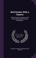 Bird Studies with a Camera: With Introductory Chapters on the Outfit and Methods of the Bird Photographer (Classic Reprint) 1017996261 Book Cover