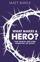 What Makes a Hero? Youth Study Book: The Death-Defying Ministry of Jesus 1501847929 Book Cover