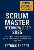Scrum Master Interview Prep 2025: 270+ Q&As · 12 Real-World Scenarios STAR Model Answers · Land Your Next Agile Role B0FQJY1VVL Book Cover