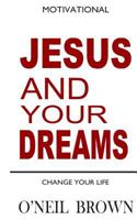 Jesus and Your Dreams: Change Your Life 1502737515 Book Cover