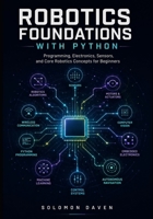 Robotics Foundations with Python: Programming, Electronics, Sensors, and Core Robotics Concepts for Beginners (The Robotics Engineering Mastery) B0H5SML41M Book Cover