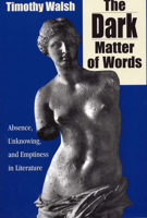 The Dark Matter of Words: Absence, Unknowing, and Emptiness in Literature 0809321726 Book Cover