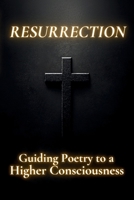 Resurrection: Guiding Poetry to a Higher Consciousness B0DPQ83GY9 Book Cover