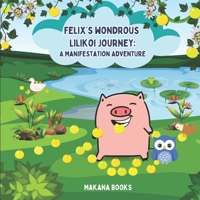 Felix's Wondrous Lilikoi Journey: A Manifestation Adventure B0BZFRZQZ2 Book Cover