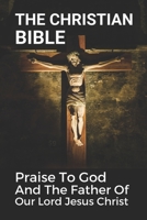 The Christian Bible: Praise To God And The Father Of Our Lord Jesus Christ: The Philippians B0991FG5WZ Book Cover