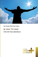 Je veux Te Louer: L'ère de Vrais adorateurs 6137369714 Book Cover