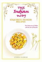 The Indian Way - Exquisite Paneer Recipes: The Delicacies of Tikkas with the Tint of Masalas B094GY876K Book Cover