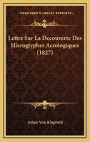 Lettre Sur La Decouverte Des Hieroglyphes Acrologiques (1827) 1168012651 Book Cover