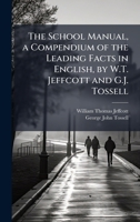 The School Manual, a Compendium of the Leading Facts in English, by W.T. Jeffcott and G.J. Tossell 1023868601 Book Cover