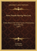 How Danish Slesvig Was Lost: A Peep Behind The Veiled Scenes Of Diplomacy, And A Warning 054888529X Book Cover