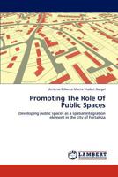 Promoting The Role Of Public Spaces: Developing public spaces as a spatial integration element in the city of Fortaleza 3845435216 Book Cover