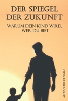 Der Spiegel der Zukunft – Warum dein Kind wird, wer du bist (German Edition) B0DX1NG4CM Book Cover