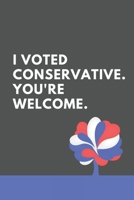 I Voted Conservative. You're Welcome. A Notebook For UK Conservative Party Supporters. 6x9 Inches - 120 Pages 1675069719 Book Cover