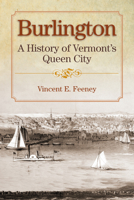 Burlington: A History of Vermont's Queen City 1884592643 Book Cover