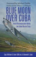 Blue Moon over Cuba: Aerial Reconnaissance during the Cuban Missile Crisis 1780960719 Book Cover