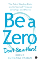 Be A Zero: The Art of Staying Calm and in Control Through Life's Ups and Downs 9347027081 Book Cover