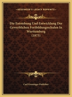 Die Entstehung Und Entwicklung Der Gewerblichen Fortbildungsschulen In Wurttemberg (1873) 1161084487 Book Cover