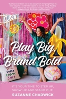 Play Big, Brand Bold: It's Your Time to Step Up, Show Up and Stand Out! 0648714128 Book Cover