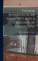 Thomas Jefferson As an Architect and a Designer of Landscapes 1018053689 Book Cover