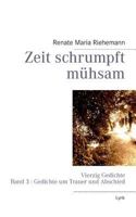 Zeit schrumpft mühsam: Vierzig Gedichte Band 3 : Gedichte um Trauer und Abschied 3848259613 Book Cover