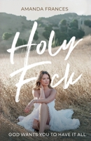 Holy F*ck : God Wants You to Have It All 1735375195 Book Cover