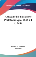 Annuaire De La Societe Philotechnique, 1843 V4 (1843) 1160040745 Book Cover