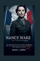 Nancy Wake: WWII’s Legendary White Mouse: The Untold Story of the Fearless Female Spy Who Sabotaged the Reich and Evaded Hitler’s Most Ruthless Hunters B0FRS5FKJ4 Book Cover