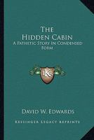 The Hidden Cabin: A Pathetic Story In Condensed Form 0548403732 Book Cover