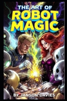 The Art of Robot Magic: A Mechanic, a Sorceress, and a City of Broken Machines B0H1Q2GBDB Book Cover