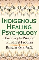 Indigenous Healing Psychology: Honoring the Wisdom of the First Peoples 1620552671 Book Cover