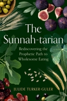The Sunnah-tarian: Rediscovering the Prophetic Path to Wholesome Eating 1764372344 Book Cover