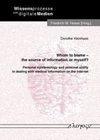 Whom to Blame - The Source of Information or Myself?: Personal Epistemology and Personal Ability in Dealing with Medical Information on the Internet 3832524606 Book Cover
