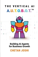 THE VERTICAL AI A.U.T.O.B.O.T.: FROM AI NOISE TO AI CONFIDENCE 1917815166 Book Cover