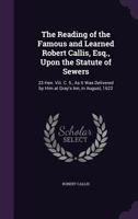 The Reading of the Famous and Learned Robert Callis, Esq., Upon the Statute of Sewers: 23 Hen. Viii. C. 5., As It Was Delivered by Him at Gray's Inn, in August, 1622 1021636622 Book Cover