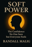 Soft Power: The Confidence No One Sees but Everyone Feels B0FHBMGVJS Book Cover