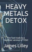 Heavy Metals Detox : The Fast-Track to a Healthier Version of YOU! 1070175900 Book Cover